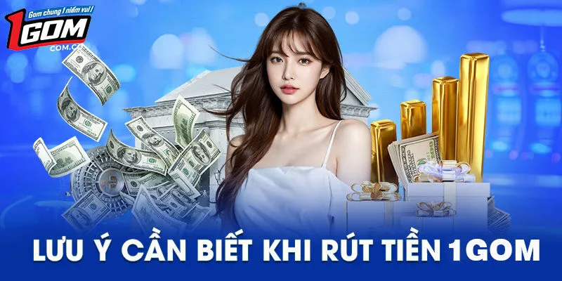 Lưu ý khi rút tiền 1Gom